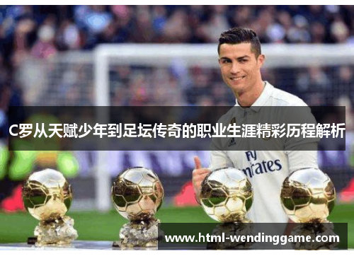 C罗从天赋少年到足坛传奇的职业生涯精彩历程解析