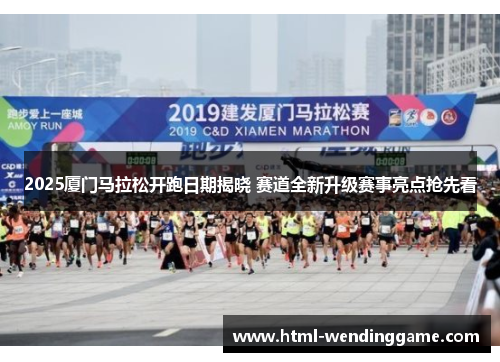 2025厦门马拉松开跑日期揭晓 赛道全新升级赛事亮点抢先看