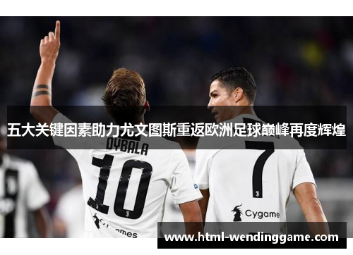 五大关键因素助力尤文图斯重返欧洲足球巅峰再度辉煌